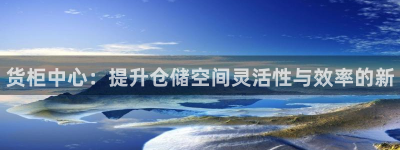 杏运新能源：货柜中心：提升仓储空间灵活性