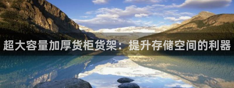 杏运登录：超大容量加厚货柜货架：提升存储