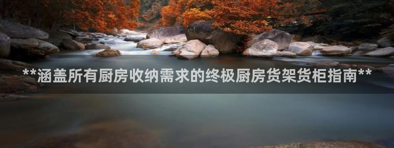 杏运体育登录：**涵盖所有厨房收纳需求的